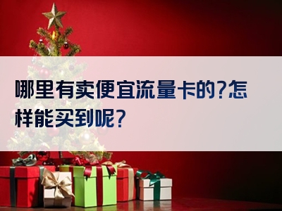 哪里有卖便宜流量卡的？怎样能买到呢？