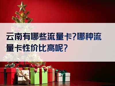 云南有哪些流量卡？哪种流量卡性价比高呢？
