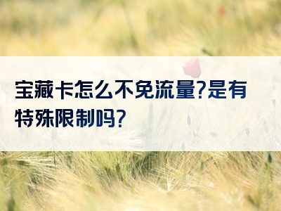 宝藏卡怎么不免流量？是有特殊限制吗？