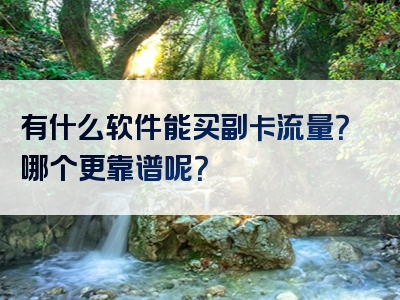 有什么软件能买副卡流量？哪个更靠谱呢？