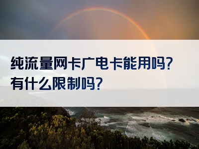 纯流量网卡广电卡能用吗？有什么限制吗？