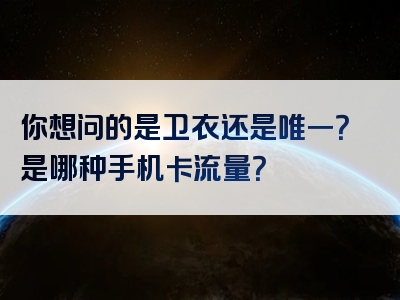 你想问的是卫衣还是唯一？是哪种手机卡流量？