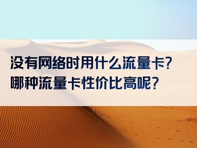 没有网络时用什么流量卡？哪种流量卡性价比高呢？