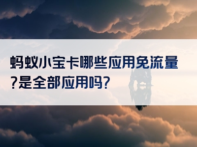蚂蚁小宝卡哪些应用免流量？是全部应用吗？