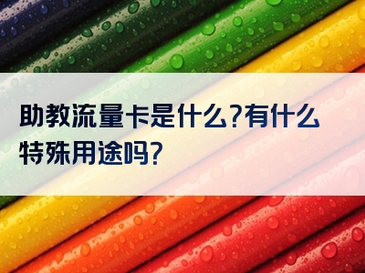 助教流量卡是什么？有什么特殊用途吗？
