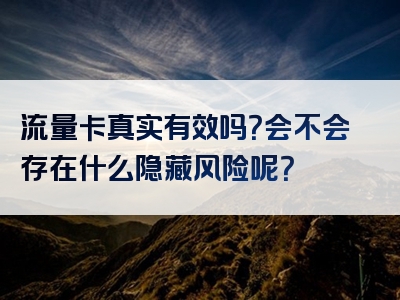 流量卡真实有效吗？会不会存在什么隐藏风险呢？