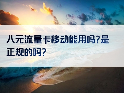 八元流量卡移动能用吗？是正规的吗？