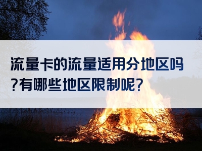 流量卡的流量适用分地区吗？有哪些地区限制呢？