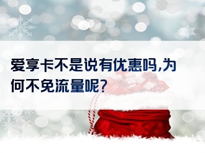 爱享卡不是说有优惠吗，为何不免流量呢？