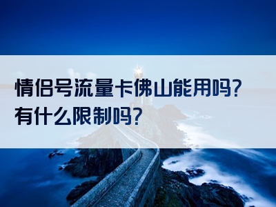 情侣号流量卡佛山能用吗？有什么限制吗？