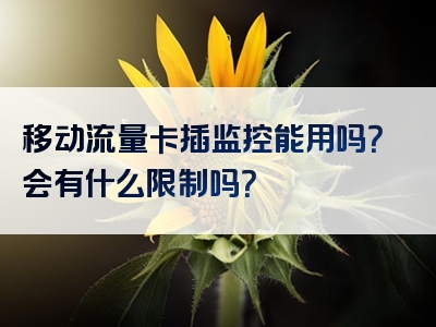 移动流量卡插监控能用吗？会有什么限制吗？