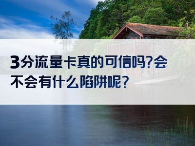 3分流量卡真的可信吗？会不会有什么陷阱呢？
