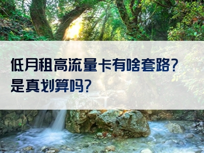 低月租高流量卡有啥套路？是真划算吗？