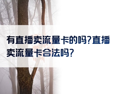 有直播卖流量卡的吗？直播卖流量卡合法吗？