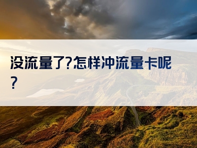 没流量了？怎样冲流量卡呢？