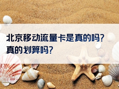 北京移动流量卡是真的吗？真的划算吗？