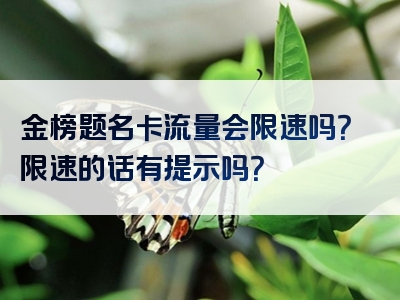 金榜题名卡流量会限速吗？限速的话有提示吗？