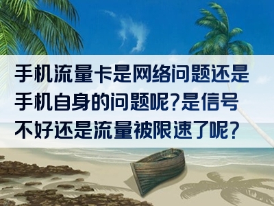 手机流量卡是网络问题还是手机自身的问题呢？是信号不好还是流量被限速了呢？
