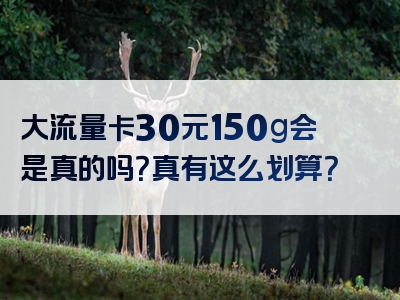 大流量卡30元150g会是真的吗？真有这么划算？