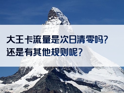 大王卡流量是次日清零吗？还是有其他规则呢？