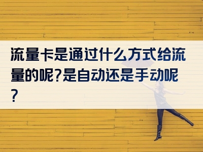 流量卡是通过什么方式给流量的呢？是自动还是手动呢？
