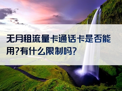 无月租流量卡通话卡是否能用？有什么限制吗？