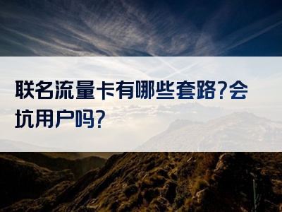联名流量卡有哪些套路？会坑用户吗？